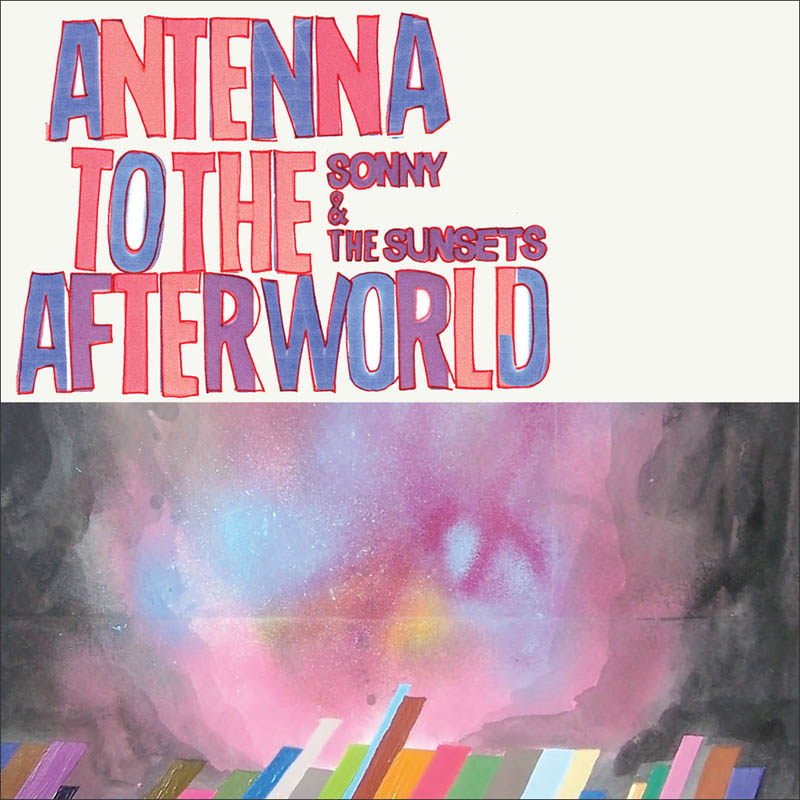Sonny and The Sunsets - Antenna To The Afterworld